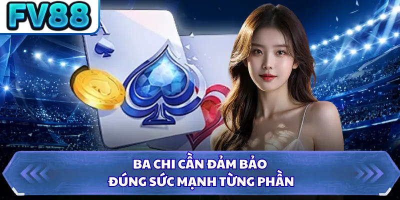Ba chi cần đảm bảo đúng sức mạnh từng phần