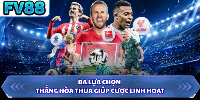 Kèo Châu Âu FV88 - Kinh Nghiệm Giúp Chọn Cửa Sáng Giá Nhất 2 Ba lựa chọn thắng hòa thua giúp cược linh hoạt
