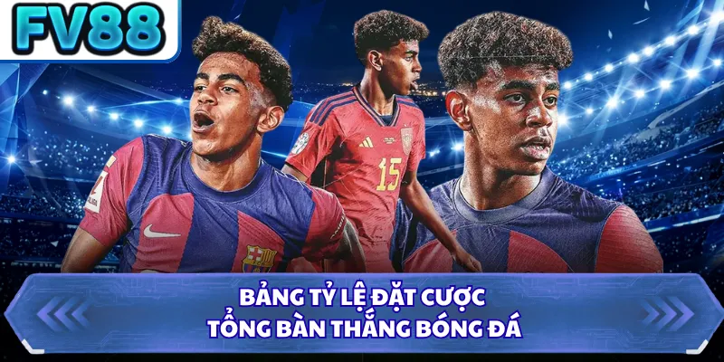Bảng tỷ lệ đặt cược tổng bàn thắng bóng đá