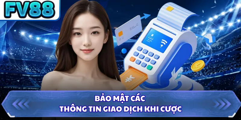 Nạp Tiền FV88 3 Bảo mật các thông tin giao dịch khi cược