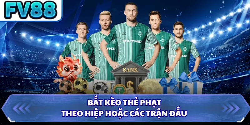 Bắt kèo thẻ phạt theo hiệp hoặc các trận đấu