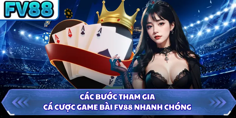 Game Bài FV88 4 Các bước tham gia cá cược game bài FV88 nhanh chóng