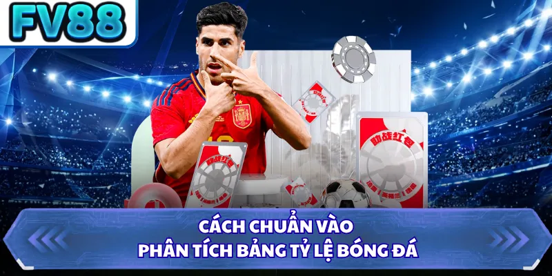 Cách chuẩn vào phân tích bảng tỷ lệ bóng đá