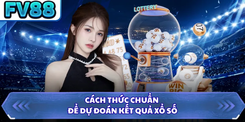 Cách thức chuẩn để dự đoán kết quả xổ số