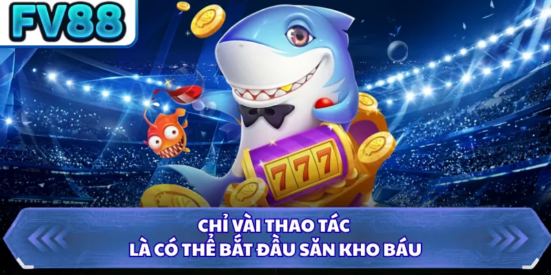 Chỉ vài thao tác là có thể bắt đầu săn kho báu