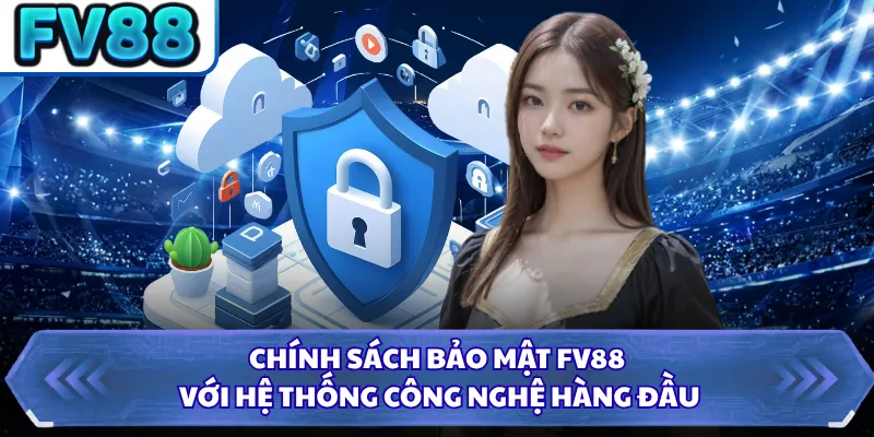 Chính Sách Bảo Mật FV88 3 Chính sách bảo mật FV88 với hệ thống công nghệ hàng đầu