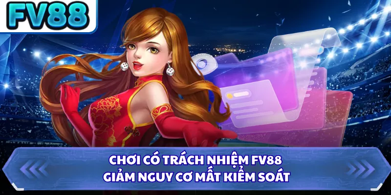 Chơi có trách nhiệm FV88 giảm nguy cơ mất kiểm soát