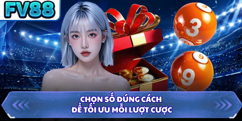 Chọn số đúng cách để tối ưu mỗi lượt cược