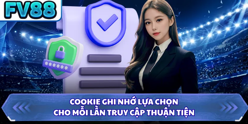 Quyền Riêng Tư FV88 2 Cookie ghi nhớ lựa chọn cho mỗi lần truy cập thuận tiện