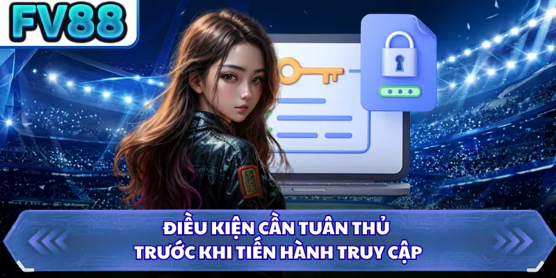 Đăng Nhập FV88 2 Điều kiện cần tuân thủ trước khi tiến hành truy cập