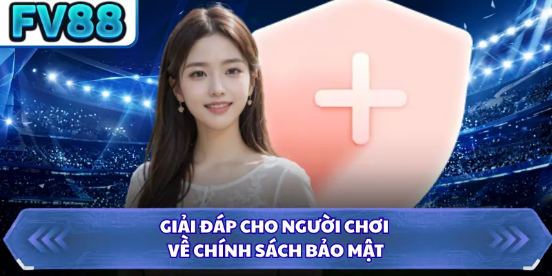 Chính Sách Bảo Mật FV88 1 Giải đáp cho người chơi về chính sách bảo mật