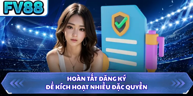 Đăng Ký FV88 5 Hoàn tất đăng ký để kích hoạt nhiều đặc quyền