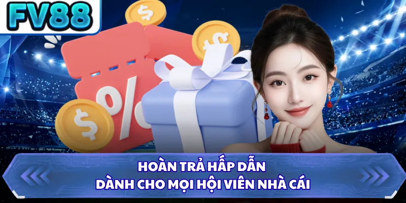 Hoàn trả hấp dẫn dành cho mọi hội viên nhà cái 