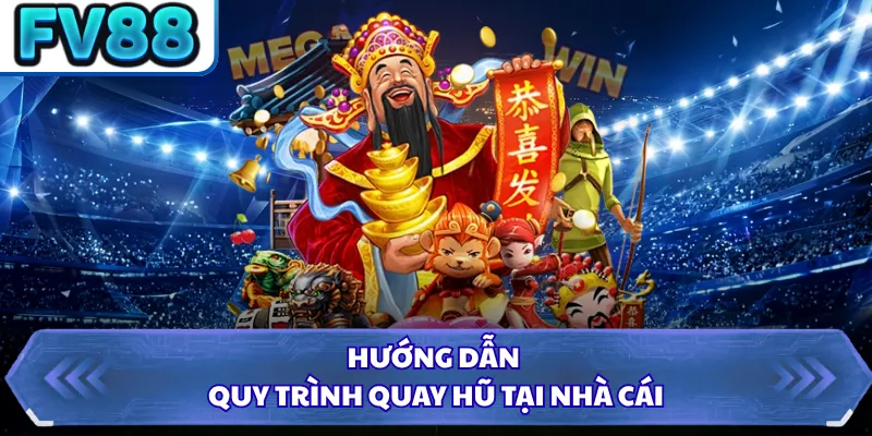 Hướng dẫn quy trình quay hũ tại nhà cái