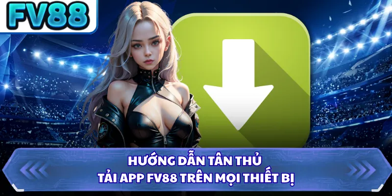 Tải App FV88 1 Hướng dẫn tân thủ tải app FV88 trên mọi thiết bị