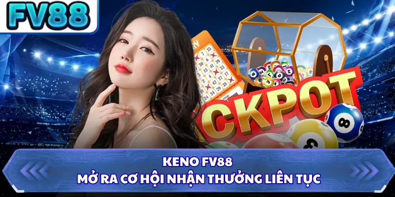 Keno FV88 mở ra cơ hội nhận thưởng liên tục
