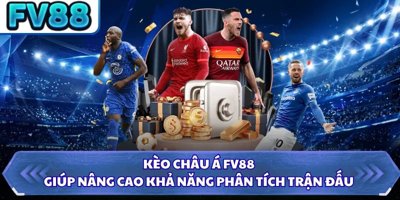 Kèo châu Á FV88 giúp nâng cao khả năng phân tích trận đấu