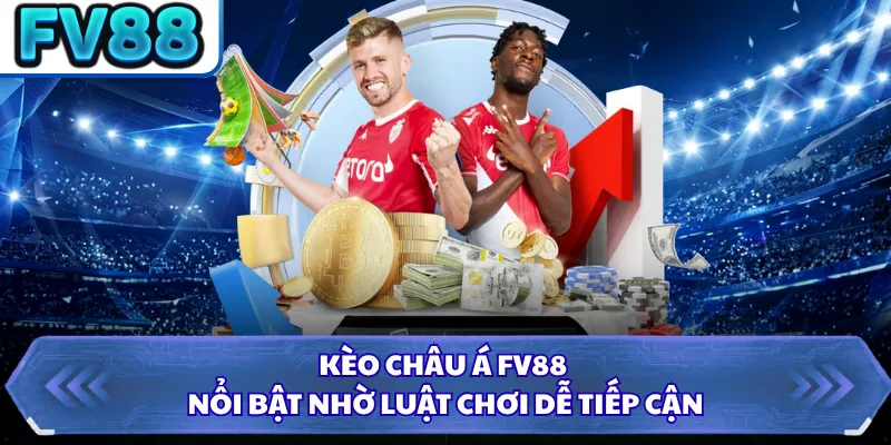 Kèo châu Á FV88 nổi bật nhờ luật chơi dễ tiếp cận