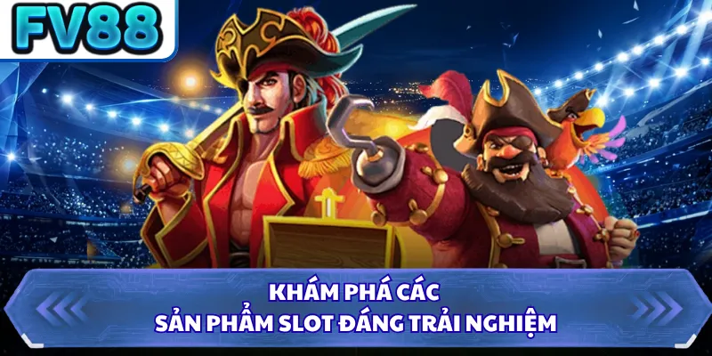 Khám phá các sản phẩm slot đáng trải nghiệm