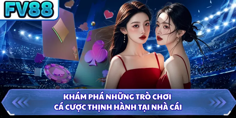 Game Bài FV88 2 Khám phá những trò chơi cá cược thịnh hành tại nhà cái