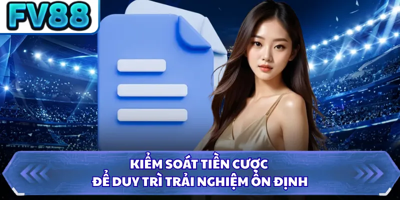 Kiểm soát tiền cược để duy trì trải nghiệm ổn định