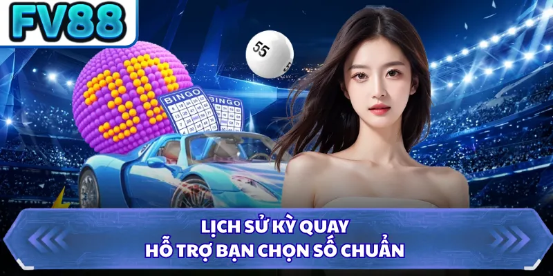 Lịch sử kỳ quay hỗ trợ bạn chọn số chuẩn