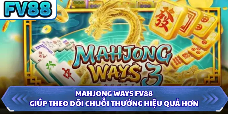 Mahjong Ways FV88 giúp theo dõi chuỗi thưởng hiệu quả hơn