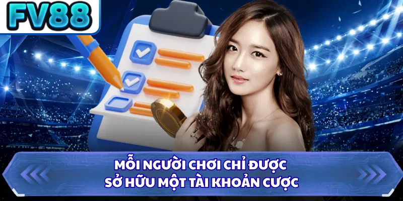 Mỗi người chơi chỉ được sở hữu một tài khoản cược