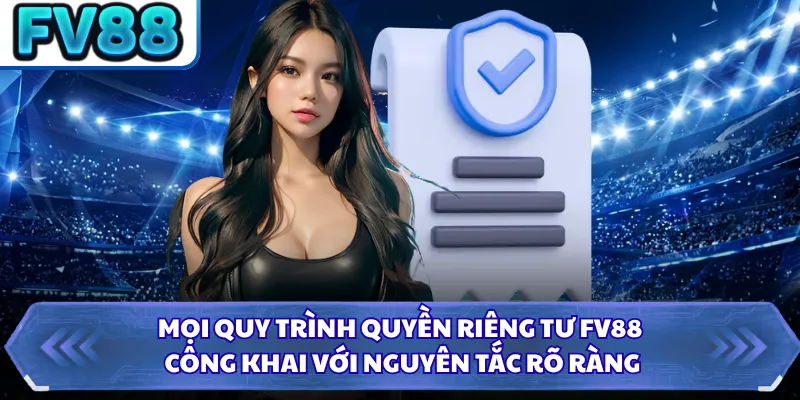 Quyền Riêng Tư FV88 4 Mọi quy trình quyền riêng tư FV88 công khai với nguyên tắc rõ ràng