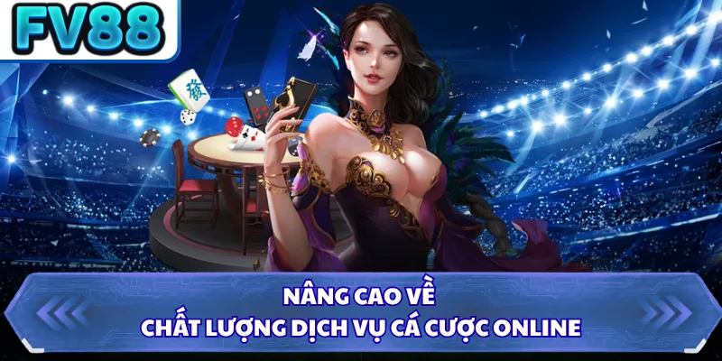 Nâng cao về chất lượng dịch vụ cá cược online