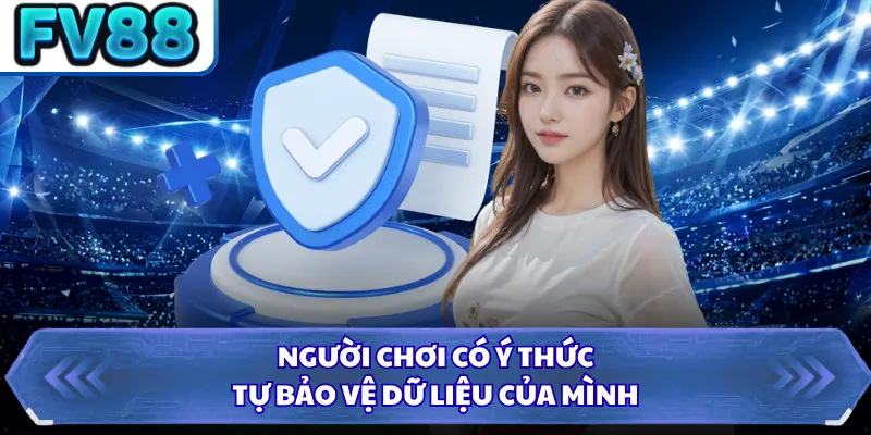 Chính Sách Bảo Mật FV88 5 Người chơi có ý thức tự bảo vệ dữ liệu của mình