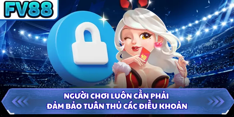 Đăng Nhập FV88 3 Người chơi luôn cần phải đảm bảo tuân thủ các điều khoản