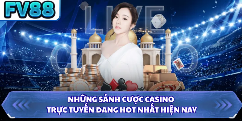 Những sảnh cược casino trực tuyến đang hot nhất hiện nay