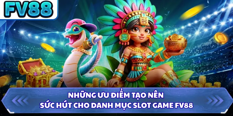 Những ưu điểm tạo nên sức hút cho danh mục Slot Game FV88