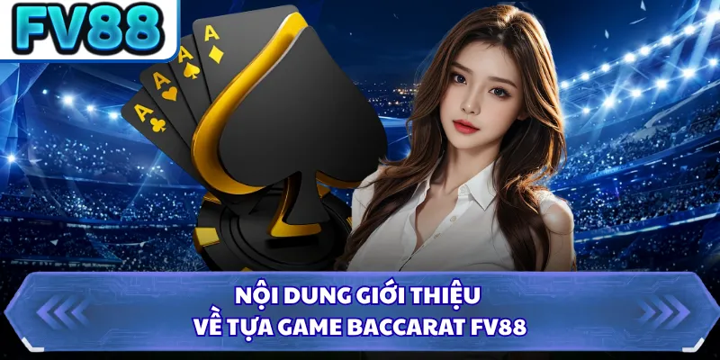 Nội dung giới thiệu về tựa game Baccarat FV88