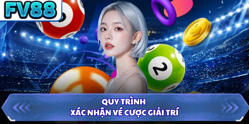 Quy trình xác nhận vé cược giải trí
