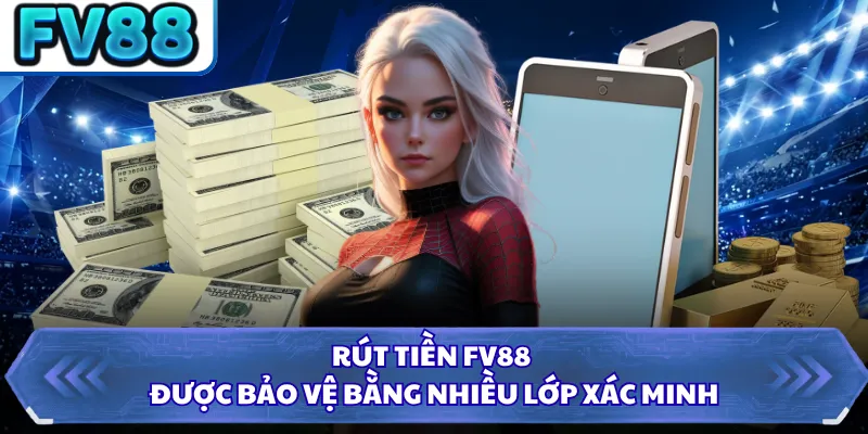 Rút tiền FV88 được bảo vệ bằng nhiều lớp xác minh