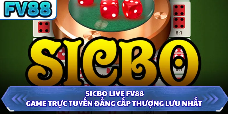 Sicbo Live FV88 - Game Trực Tuyến Đẳng Cấp Thượng Lưu Nhất