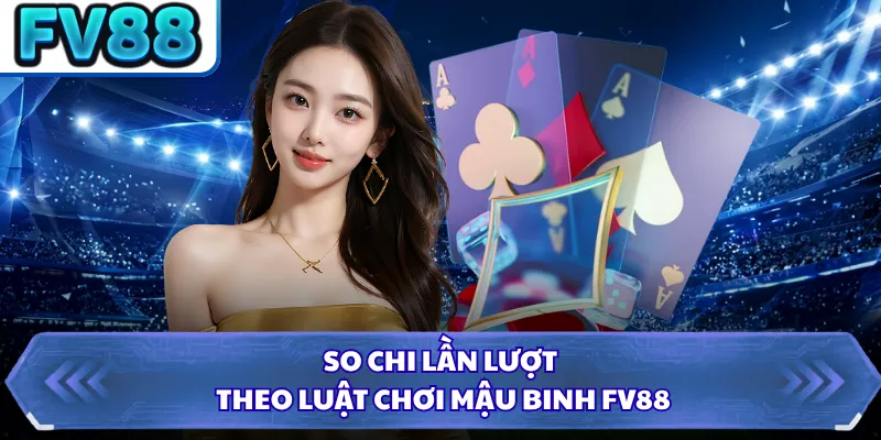 So chi lần lượt theo luật chơi Mậu Binh FV88
