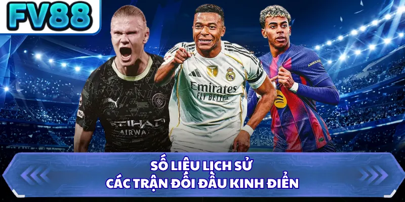 Số liệu lịch sử các trận đối đầu kinh điển