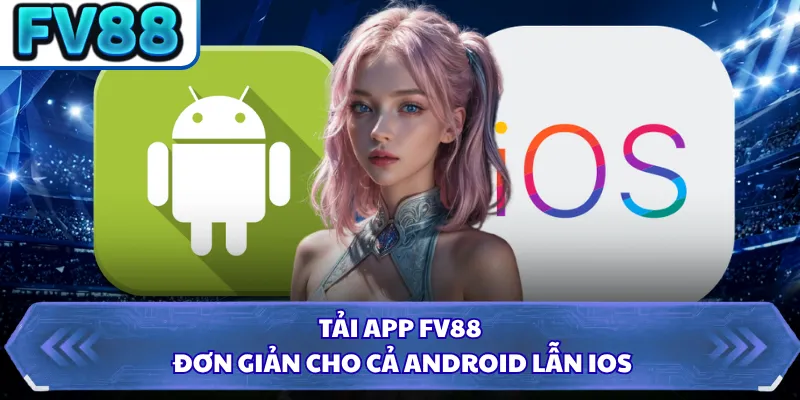 Tải App FV88 2 Tải app FV88 đơn giản cho cả Android lẫn iOS