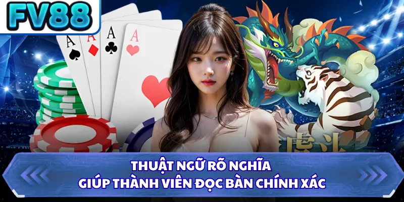 Thuật ngữ rõ nghĩa giúp thành viên đọc bàn chính xác