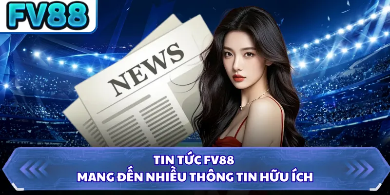 Tin tức FV88 mang đến nhiều thông tin hữu ích