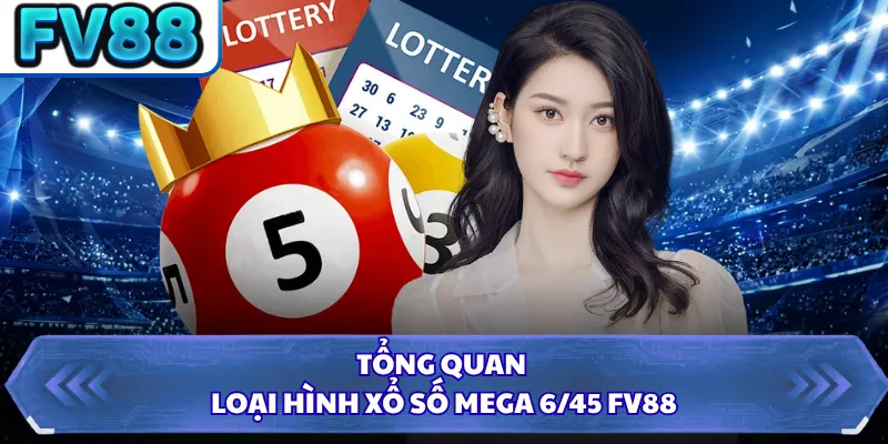 Tổng quan loại hình xổ số mega 6/45 FV88
