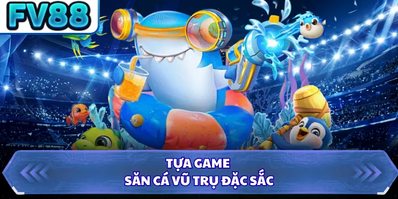Bắn Cá FV88 3 Tựa game săn cá vũ trụ đặc sắc