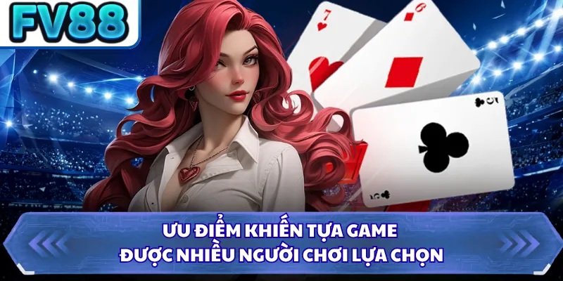 Ưu điểm khiến tựa game được nhiều người chơi lựa chọn