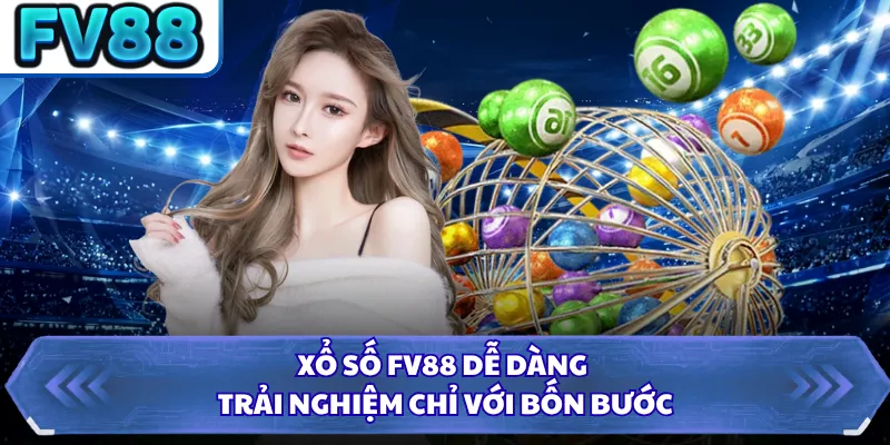 Xổ Số FV88 3 Xổ số FV88 dễ dàng trải nghiệm chỉ với bốn bước