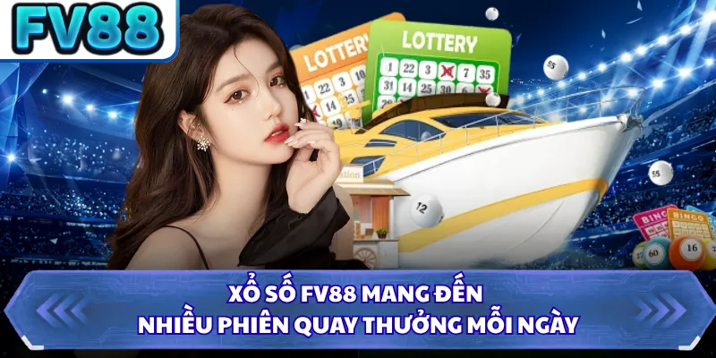 Xổ Số FV88 1 Xổ số FV88 mang đến nhiều phiên quay thưởng mỗi ngày